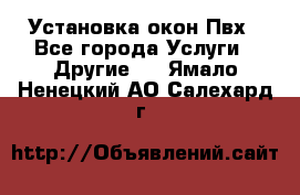 Установка окон Пвх - Все города Услуги » Другие   . Ямало-Ненецкий АО,Салехард г.